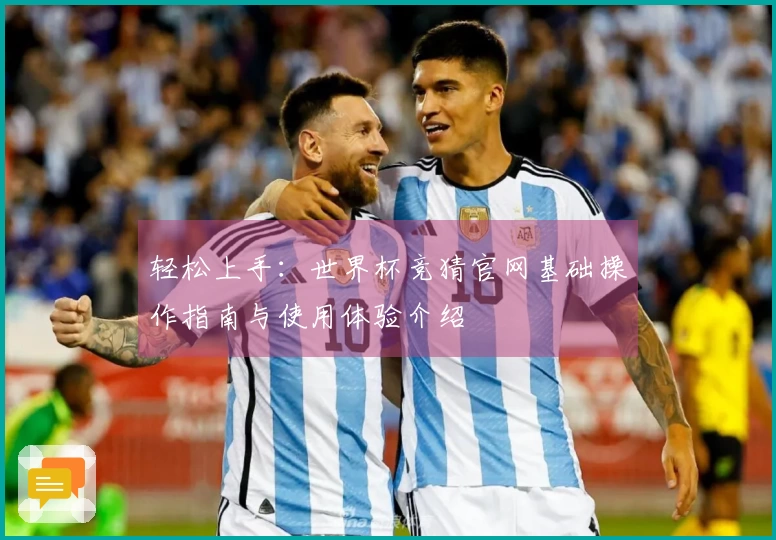 轻松上手：世界杯竞猜官网基础操作指南与使用体验介绍